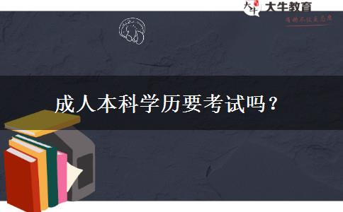 成人本科學(xué)歷要考試嗎？
