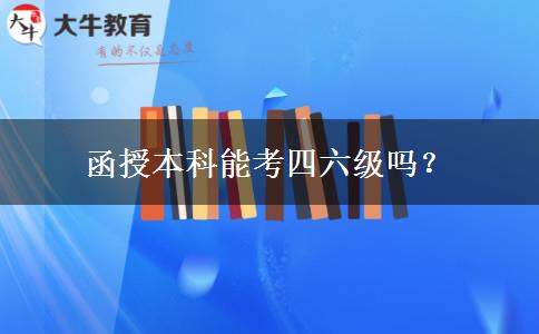 函授本科能考四六級嗎？