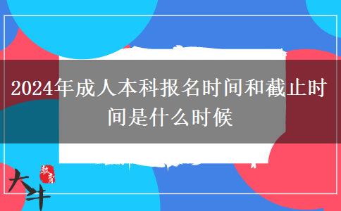 2024年成人本科報(bào)名時(shí)間和截止時(shí)間是什么時(shí)候 2024年成人本科報(bào)名時(shí)間和截止時(shí)間是什么時(shí)候