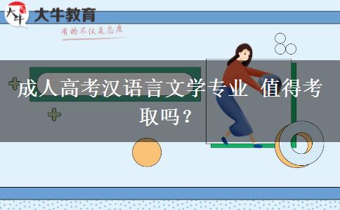 成人高考漢語言文學(xué)專業(yè) 值得考取嗎？