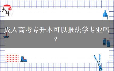 成人高考專升本可以報法學專業(yè)嗎？