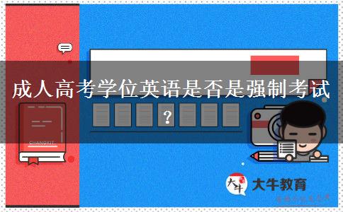 成人高考學(xué)位英語是否是強(qiáng)制考試？