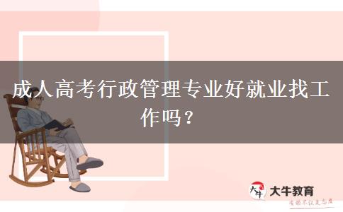 成人高考行政管理專業(yè)好就業(yè)找工作嗎？