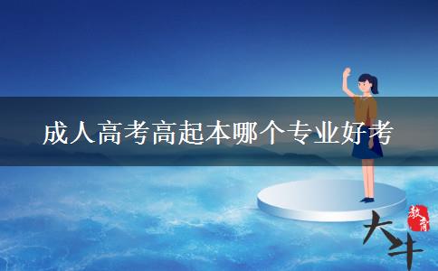 成人高考高起本哪個(gè)專業(yè)好考 成人高考高起本哪個(gè)專業(yè)好考