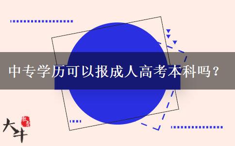中專學(xué)歷可以報(bào)成人高考本科嗎？