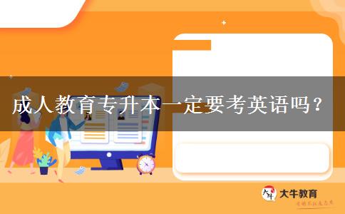 成人教育專升本一定要考英語嗎？