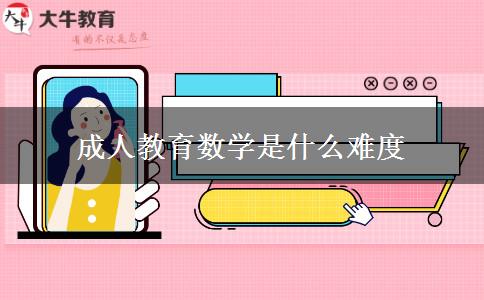 成人教育數(shù)學(xué)是什么難度