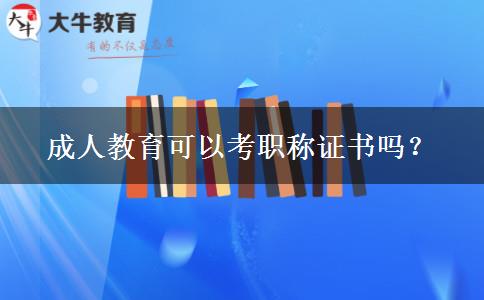 成人教育可以考職稱證書嗎？