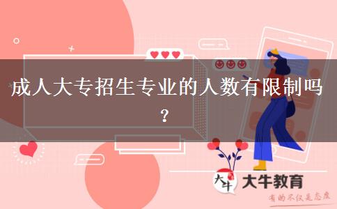 成人大專招生專業(yè)的人數(shù)有限制嗎？