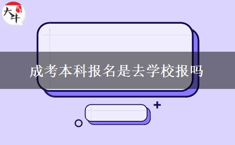 成考本科報名是去學校報嗎