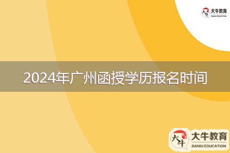 2024年廣州函授學歷報名時間