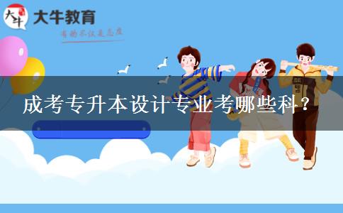 成考專升本設(shè)計專業(yè)考哪些科？