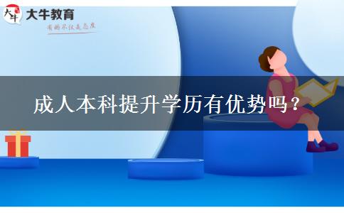 成人本科提升學(xué)歷有優(yōu)勢(shì)嗎？