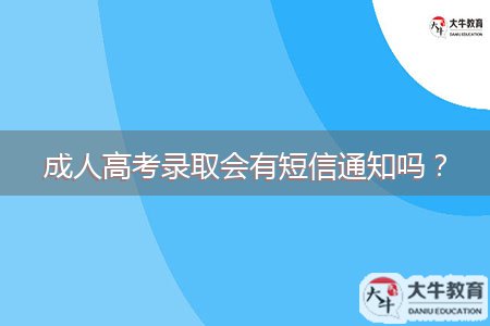 成人高考錄取會(huì)有短信通知嗎？
