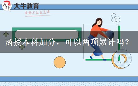 函授本科加分，可以兩項(xiàng)累計(jì)嗎？