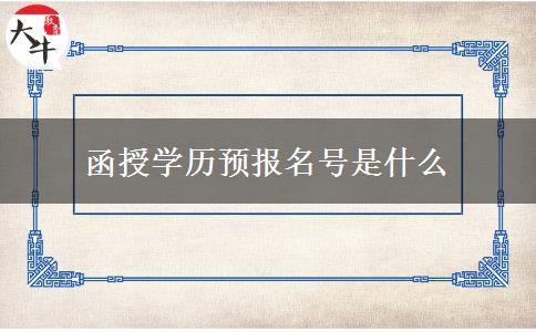 函授學(xué)歷預(yù)報(bào)名號(hào)是什么 函授學(xué)歷預(yù)報(bào)名號(hào)是什么