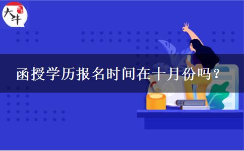 函授學(xué)歷報名時間在十月份嗎？