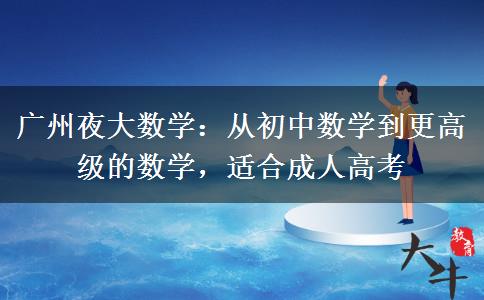 廣州夜大數(shù)學：從初中數(shù)學到更高級的數(shù)學，適合成人高考