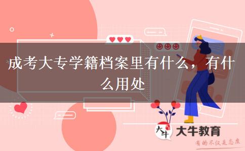 成考大專學(xué)籍檔案里有什么，有什么用處