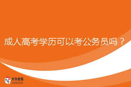 成人高考學(xué)歷可以考公務(wù)員嗎？