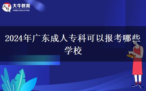 2024年廣東成人?？瓶梢詧?bào)考哪些學(xué)校