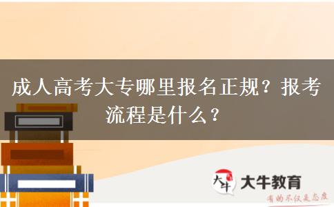 成人高考大專哪里報名正規(guī)？報考流程是什么？