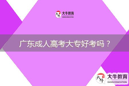 廣東成人高考大專好考嗎？