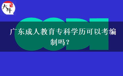  廣東成人教育專科學(xué)歷可以考編制嗎？