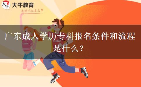 廣東成人學(xué)歷?？茍?bào)名條件和流程是什么？