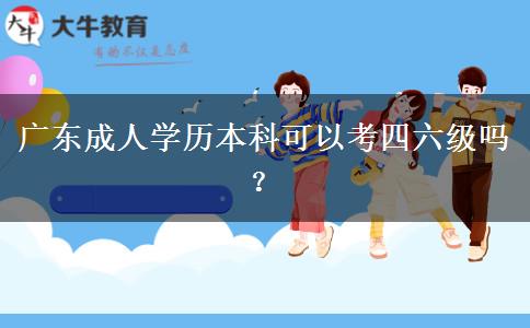 廣東成人學歷本科可以考四六級嗎？