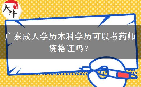 廣東成人學(xué)歷本科學(xué)歷可以考藥師資格證嗎？