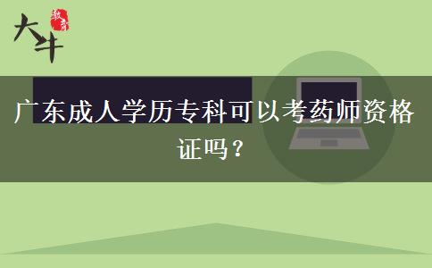 廣東成人學歷?？瓶梢钥妓帋熧Y格證嗎？