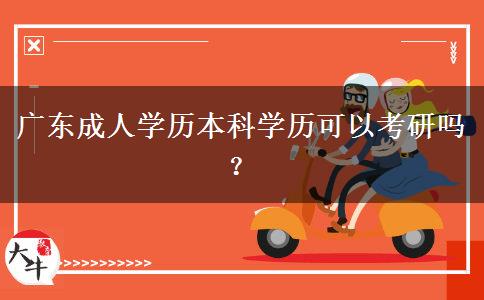廣東成人學(xué)歷本科學(xué)歷可以考研嗎？