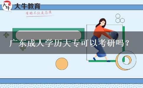 廣東成人學(xué)歷大專可以考研嗎？