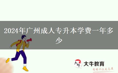 2024年廣州成人專升本學(xué)費一年多少