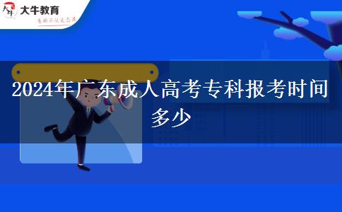 2024年廣東成人高考?？茍?bào)考時(shí)間多少