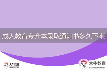 成人教育專升本錄取通知書多久下來