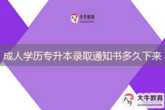 成人學(xué)歷專升本錄取通知書多久下來