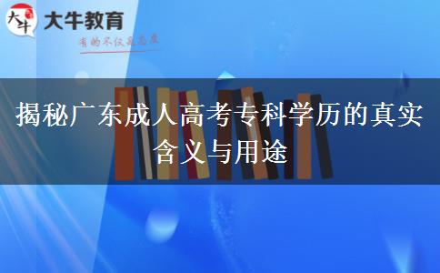 揭秘廣東成人高考專科學歷的真實含義與用途