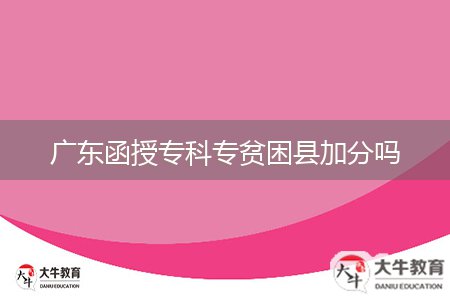 廣東函授專科專貧困縣加分嗎