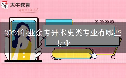 2024年業(yè)余專升本史類專業(yè)有哪些專業(yè)