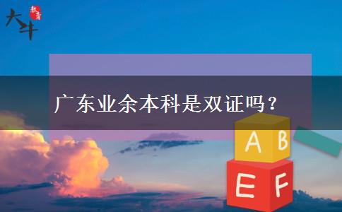 廣東業(yè)余本科是雙證嗎？