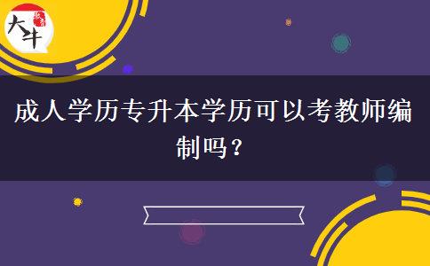 成人學(xué)歷專升本學(xué)歷可以考教師編制嗎？