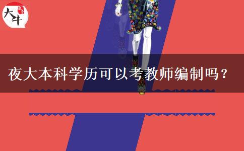 夜大本科學(xué)歷可以考教師編制嗎？