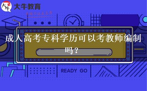 成人高考專科學(xué)歷可以考教師編制嗎？
