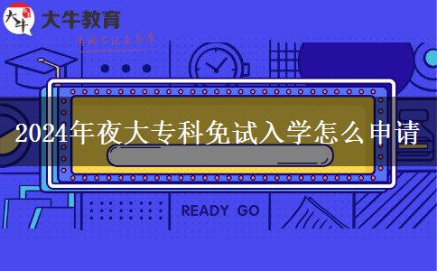 2024年夜大?？泼庠嚾雽W怎么申請