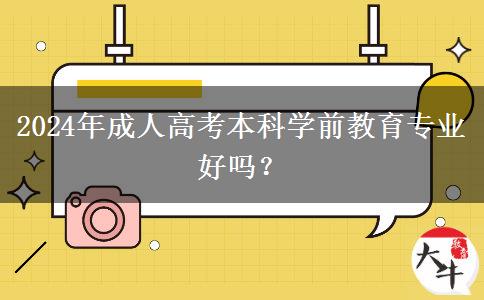 2024年成人高考本科學(xué)前教育專業(yè)好嗎？