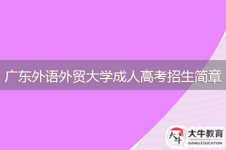 廣東外語外貿(mào)大學(xué)成人高考招生簡(jiǎn)章
