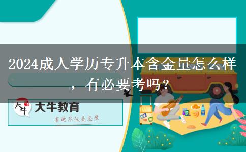 2024成人學(xué)歷專升本含金量怎么樣，有必要考嗎？