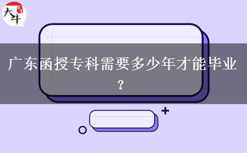 廣東函授專(zhuān)科需要多少年才能畢業(yè)？